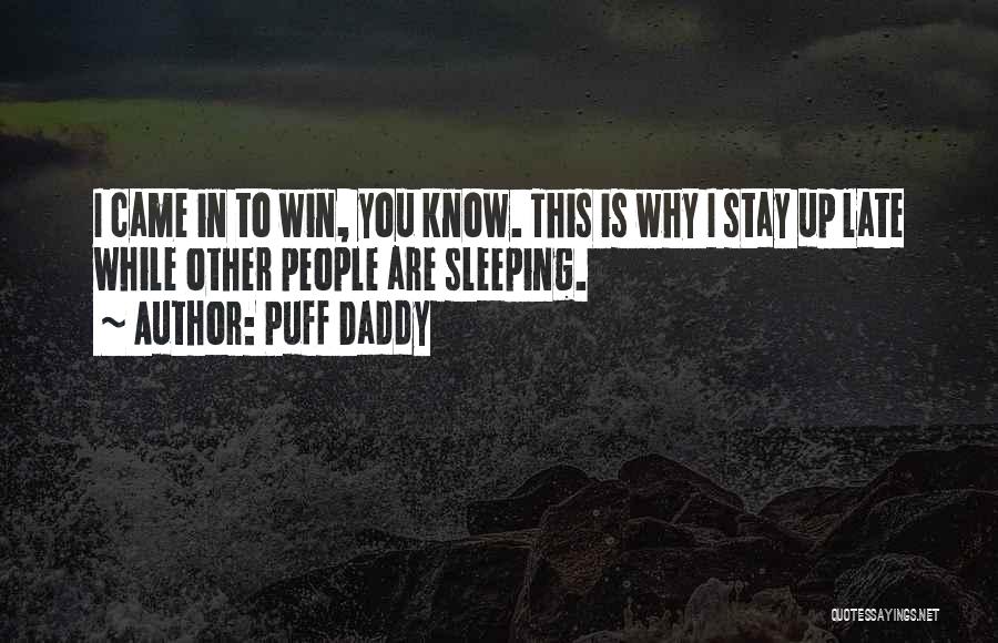 Puff Daddy Quotes: I Came In To Win, You Know. This Is Why I Stay Up Late While Other People Are Sleeping.