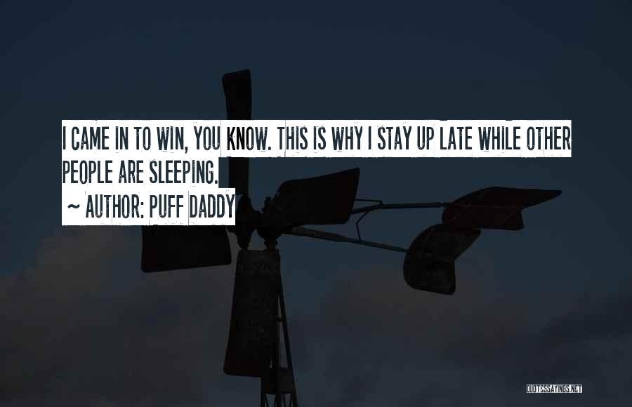 Puff Daddy Quotes: I Came In To Win, You Know. This Is Why I Stay Up Late While Other People Are Sleeping.