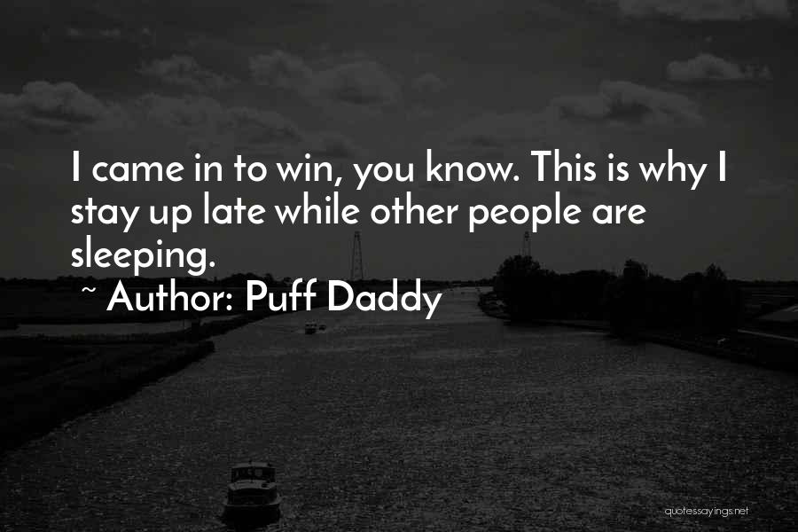 Puff Daddy Quotes: I Came In To Win, You Know. This Is Why I Stay Up Late While Other People Are Sleeping.