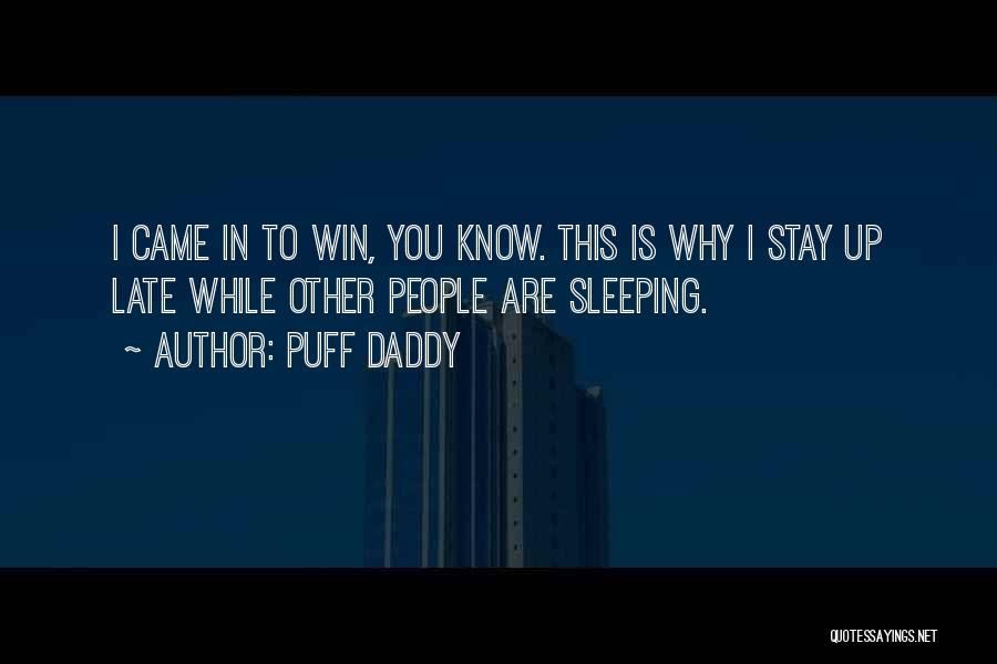 Puff Daddy Quotes: I Came In To Win, You Know. This Is Why I Stay Up Late While Other People Are Sleeping.