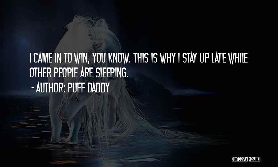 Puff Daddy Quotes: I Came In To Win, You Know. This Is Why I Stay Up Late While Other People Are Sleeping.