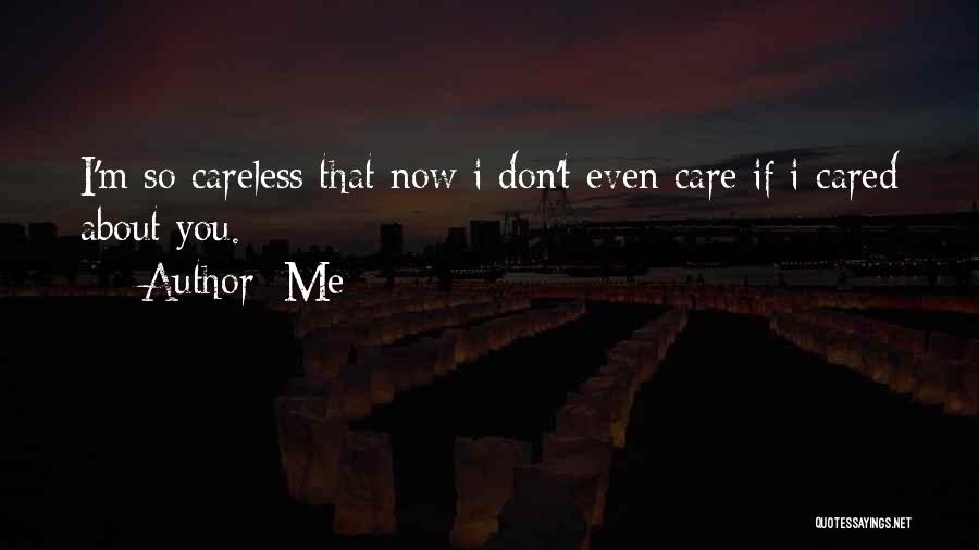 Me Quotes: I'm So Careless That Now I Don't Even Care If I Cared About You.