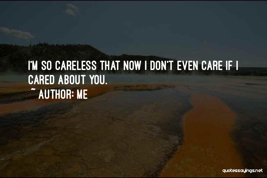 Me Quotes: I'm So Careless That Now I Don't Even Care If I Cared About You.