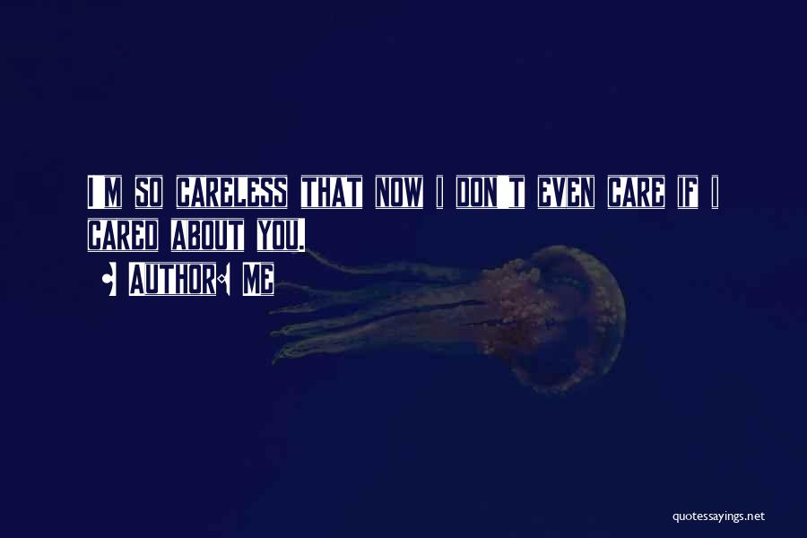 Me Quotes: I'm So Careless That Now I Don't Even Care If I Cared About You.