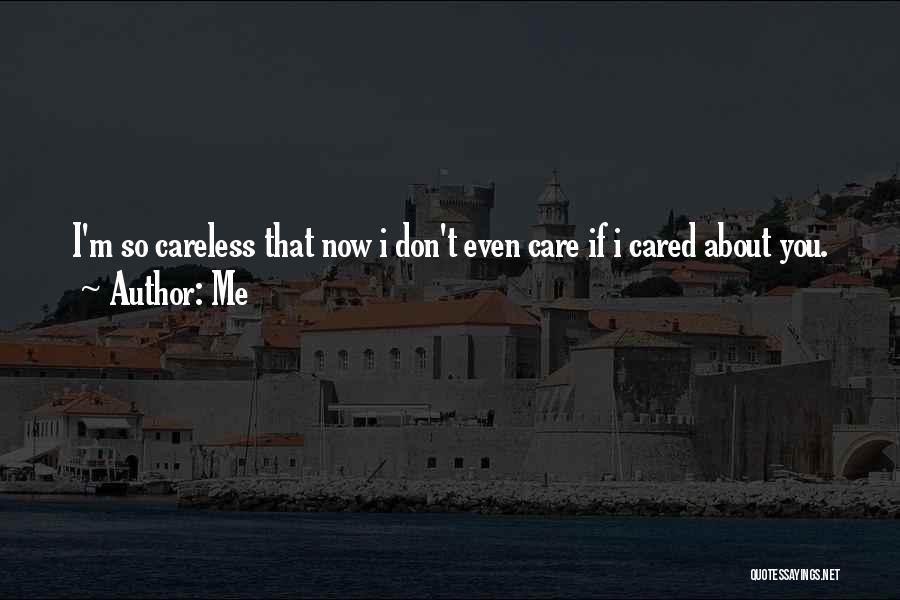Me Quotes: I'm So Careless That Now I Don't Even Care If I Cared About You.