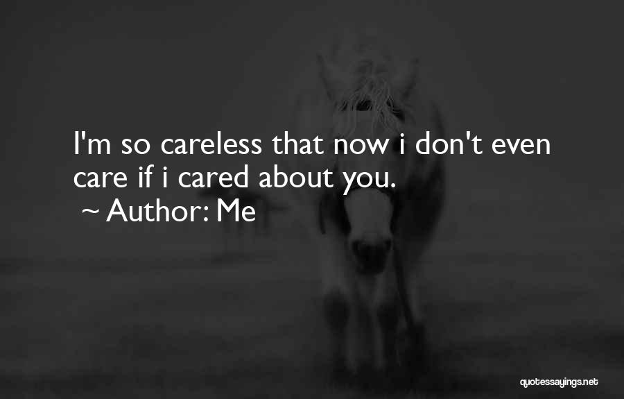 Me Quotes: I'm So Careless That Now I Don't Even Care If I Cared About You.
