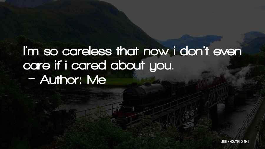 Me Quotes: I'm So Careless That Now I Don't Even Care If I Cared About You.