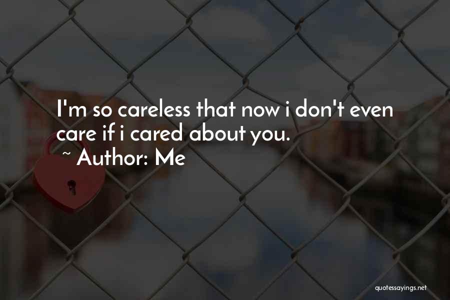 Me Quotes: I'm So Careless That Now I Don't Even Care If I Cared About You.