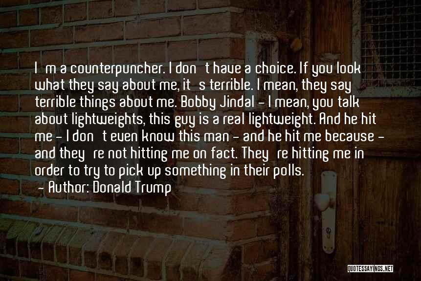 Donald Trump Quotes: I'm A Counterpuncher. I Don't Have A Choice. If You Look What They Say About Me, It's Terrible. I Mean,