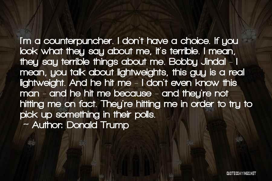 Donald Trump Quotes: I'm A Counterpuncher. I Don't Have A Choice. If You Look What They Say About Me, It's Terrible. I Mean,