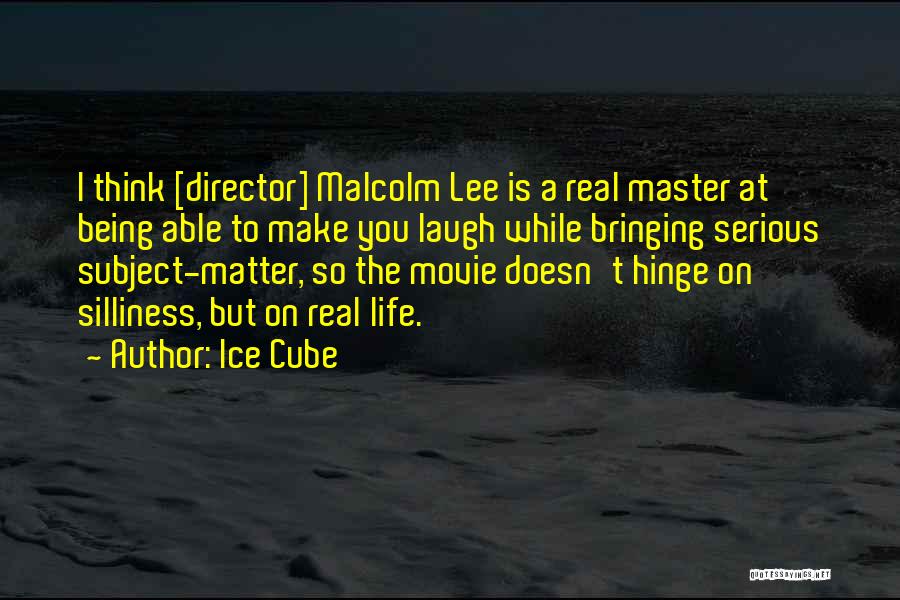 Ice Cube Quotes: I Think [director] Malcolm Lee Is A Real Master At Being Able To Make You Laugh While Bringing Serious Subject-matter,