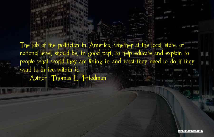 Thomas L. Friedman Quotes: The Job Of The Politician In America, Whether At The Local, State, Or National Level, Should Be, In Good Part,