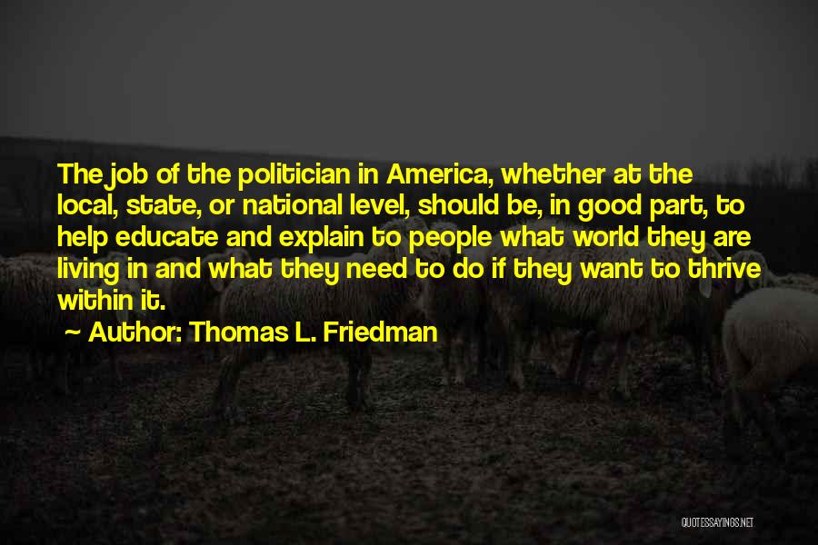 Thomas L. Friedman Quotes: The Job Of The Politician In America, Whether At The Local, State, Or National Level, Should Be, In Good Part,