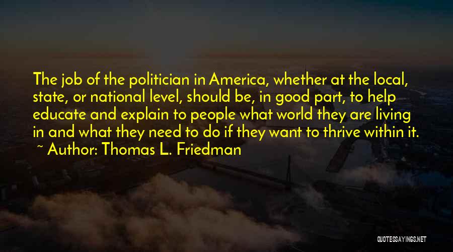 Thomas L. Friedman Quotes: The Job Of The Politician In America, Whether At The Local, State, Or National Level, Should Be, In Good Part,