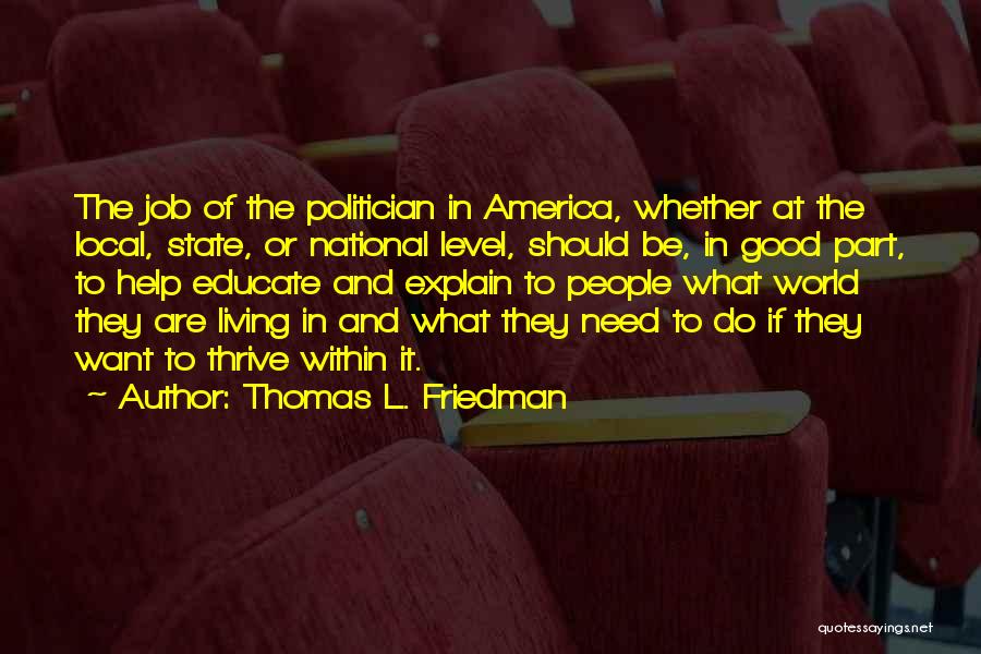 Thomas L. Friedman Quotes: The Job Of The Politician In America, Whether At The Local, State, Or National Level, Should Be, In Good Part,