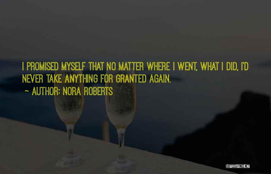 Nora Roberts Quotes: I Promised Myself That No Matter Where I Went, What I Did, I'd Never Take Anything For Granted Again.