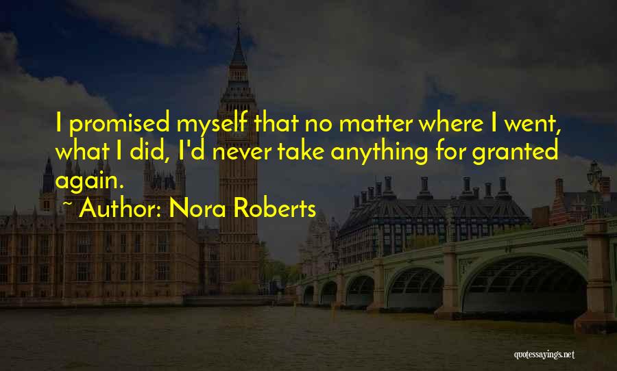 Nora Roberts Quotes: I Promised Myself That No Matter Where I Went, What I Did, I'd Never Take Anything For Granted Again.