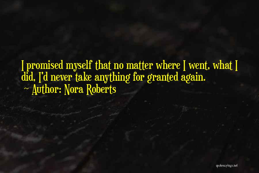 Nora Roberts Quotes: I Promised Myself That No Matter Where I Went, What I Did, I'd Never Take Anything For Granted Again.