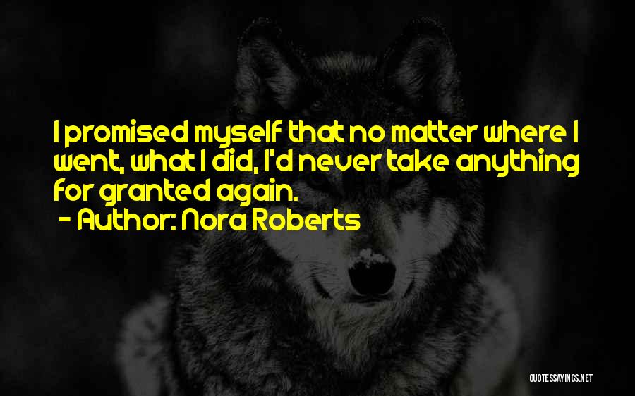Nora Roberts Quotes: I Promised Myself That No Matter Where I Went, What I Did, I'd Never Take Anything For Granted Again.
