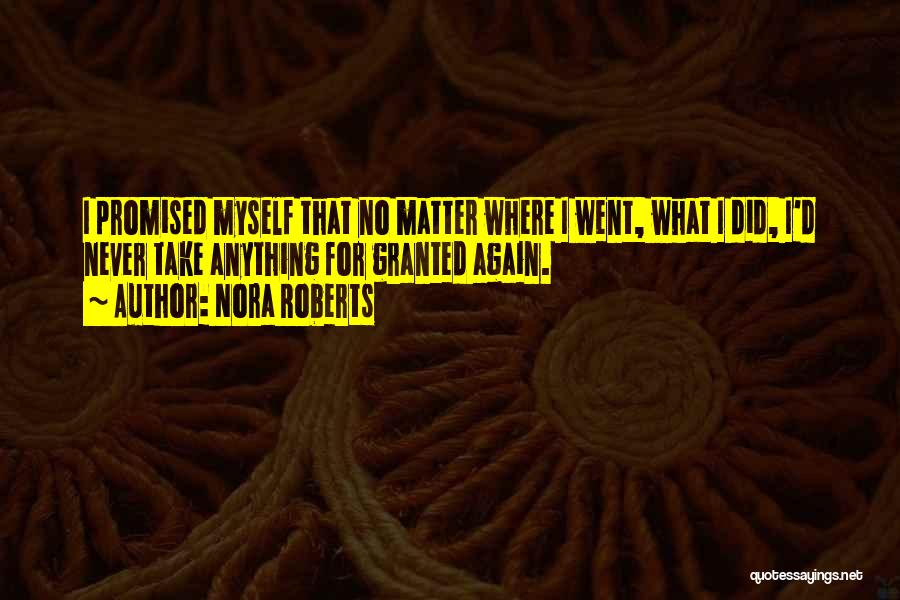 Nora Roberts Quotes: I Promised Myself That No Matter Where I Went, What I Did, I'd Never Take Anything For Granted Again.