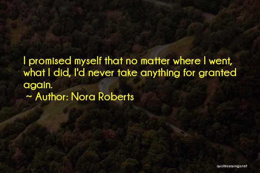 Nora Roberts Quotes: I Promised Myself That No Matter Where I Went, What I Did, I'd Never Take Anything For Granted Again.