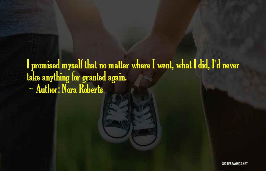 Nora Roberts Quotes: I Promised Myself That No Matter Where I Went, What I Did, I'd Never Take Anything For Granted Again.