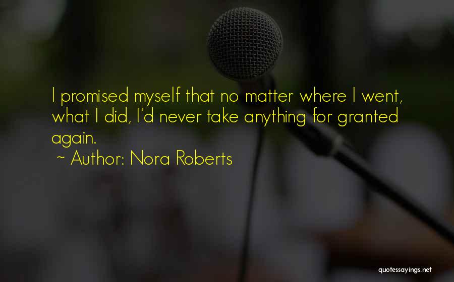 Nora Roberts Quotes: I Promised Myself That No Matter Where I Went, What I Did, I'd Never Take Anything For Granted Again.