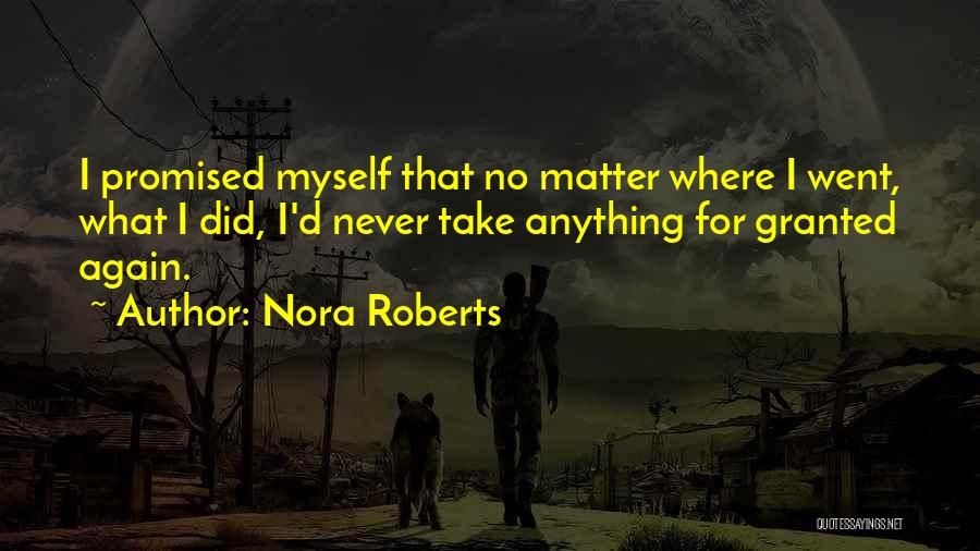 Nora Roberts Quotes: I Promised Myself That No Matter Where I Went, What I Did, I'd Never Take Anything For Granted Again.