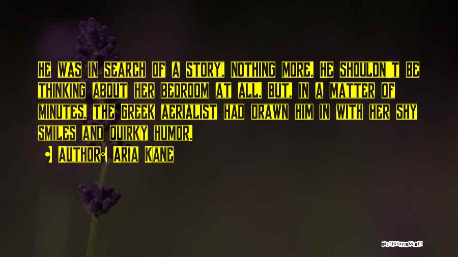 Aria Kane Quotes: He Was In Search Of A Story, Nothing More. He Shouldn't Be Thinking About Her Bedroom At All. But, In