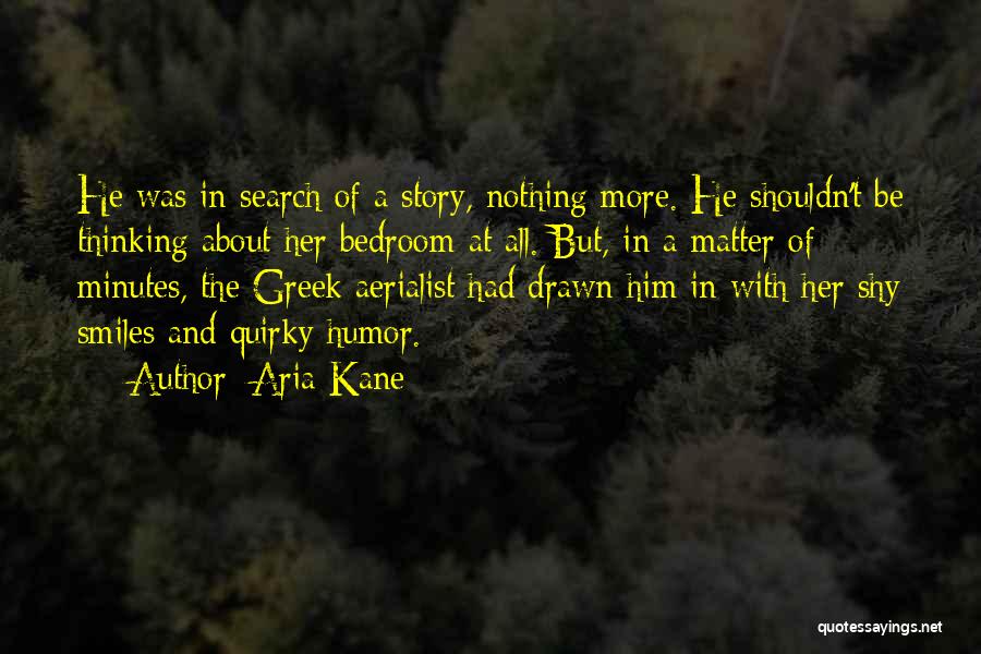 Aria Kane Quotes: He Was In Search Of A Story, Nothing More. He Shouldn't Be Thinking About Her Bedroom At All. But, In