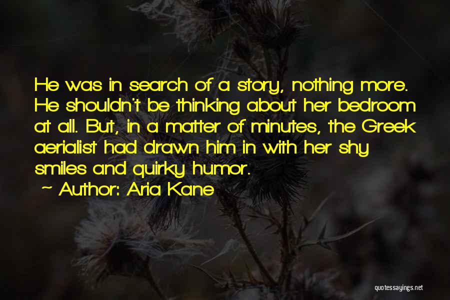 Aria Kane Quotes: He Was In Search Of A Story, Nothing More. He Shouldn't Be Thinking About Her Bedroom At All. But, In