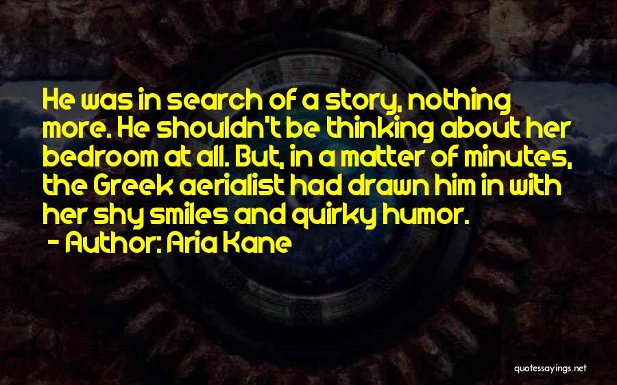 Aria Kane Quotes: He Was In Search Of A Story, Nothing More. He Shouldn't Be Thinking About Her Bedroom At All. But, In