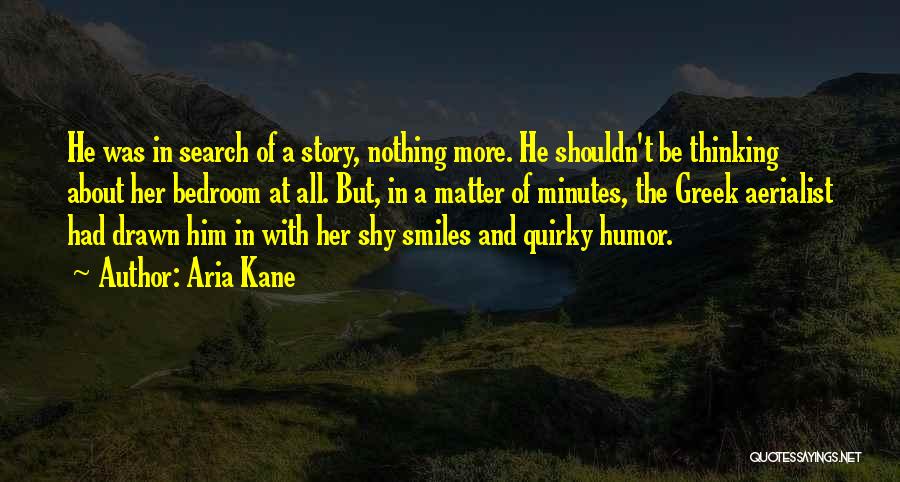 Aria Kane Quotes: He Was In Search Of A Story, Nothing More. He Shouldn't Be Thinking About Her Bedroom At All. But, In