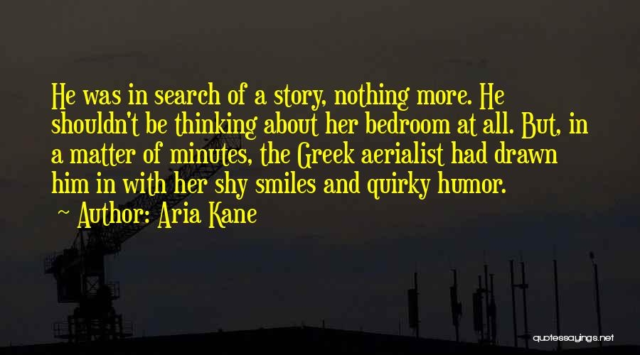 Aria Kane Quotes: He Was In Search Of A Story, Nothing More. He Shouldn't Be Thinking About Her Bedroom At All. But, In