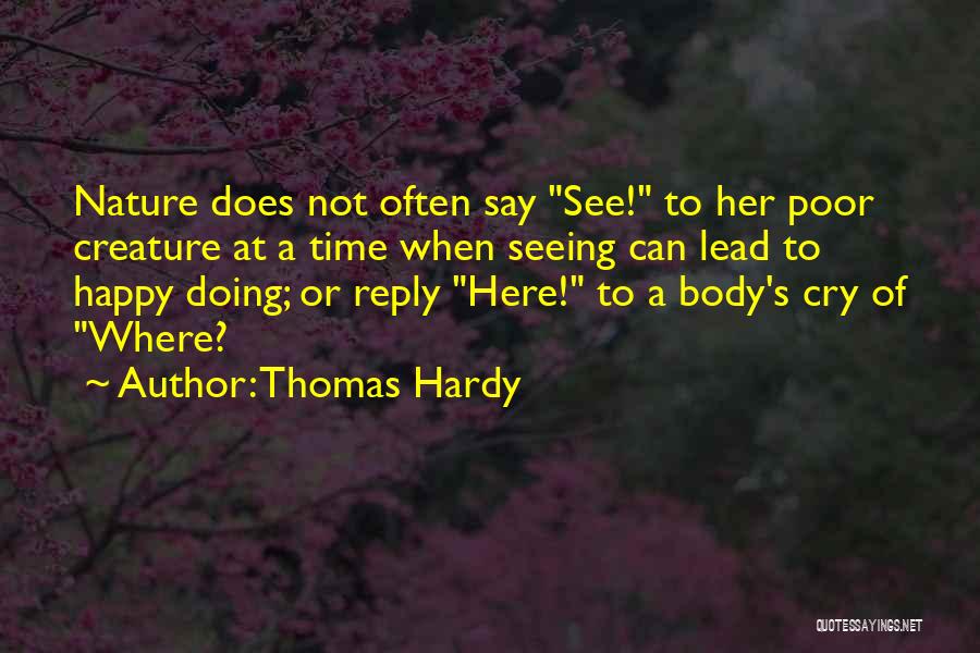 Thomas Hardy Quotes: Nature Does Not Often Say See! To Her Poor Creature At A Time When Seeing Can Lead To Happy Doing;