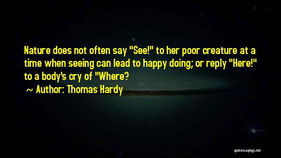 Thomas Hardy Quotes: Nature Does Not Often Say See! To Her Poor Creature At A Time When Seeing Can Lead To Happy Doing;