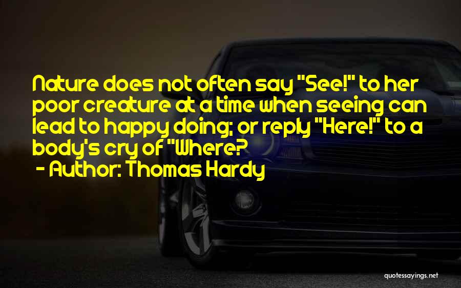 Thomas Hardy Quotes: Nature Does Not Often Say See! To Her Poor Creature At A Time When Seeing Can Lead To Happy Doing;