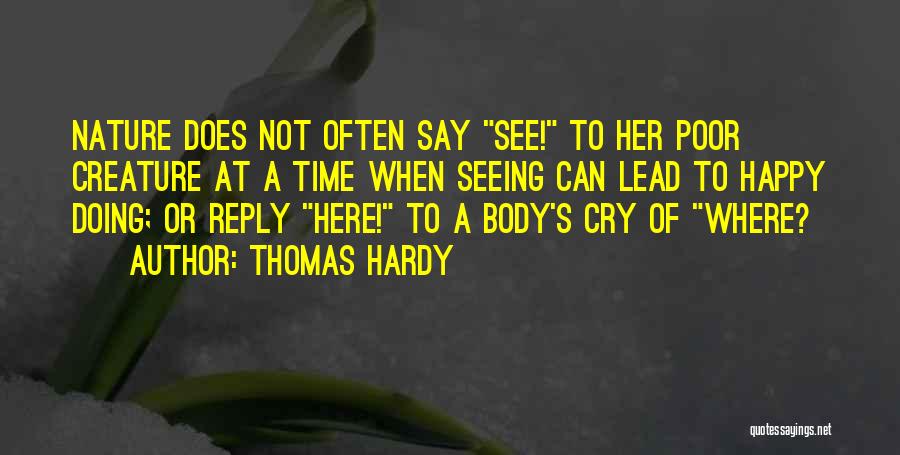 Thomas Hardy Quotes: Nature Does Not Often Say See! To Her Poor Creature At A Time When Seeing Can Lead To Happy Doing;