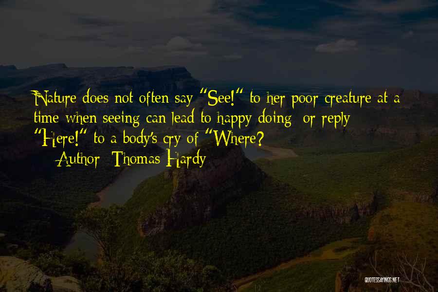 Thomas Hardy Quotes: Nature Does Not Often Say See! To Her Poor Creature At A Time When Seeing Can Lead To Happy Doing;