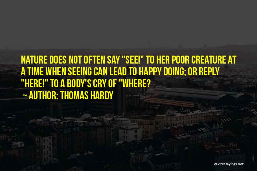 Thomas Hardy Quotes: Nature Does Not Often Say See! To Her Poor Creature At A Time When Seeing Can Lead To Happy Doing;