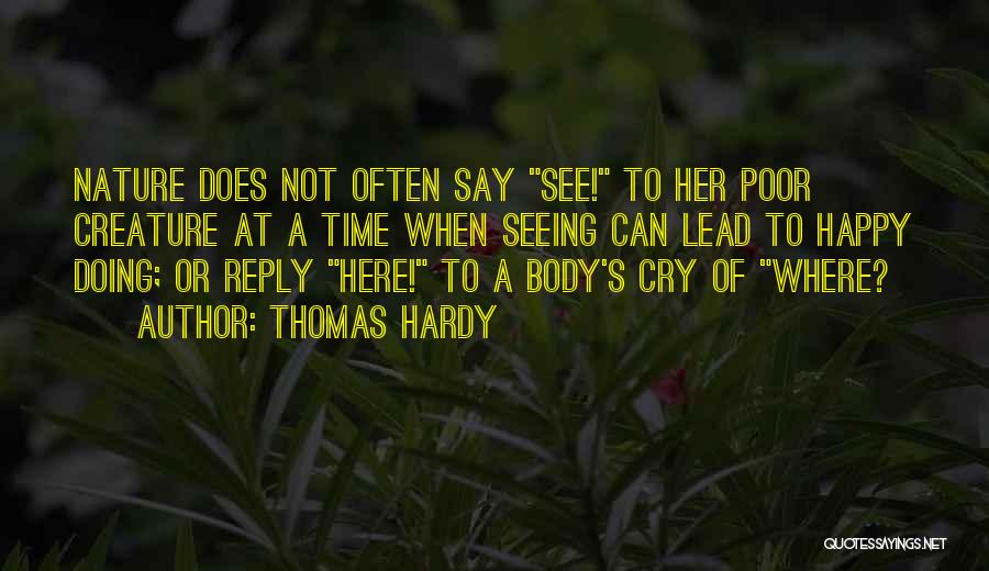 Thomas Hardy Quotes: Nature Does Not Often Say See! To Her Poor Creature At A Time When Seeing Can Lead To Happy Doing;