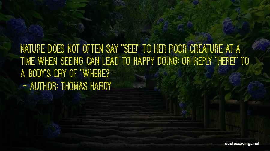 Thomas Hardy Quotes: Nature Does Not Often Say See! To Her Poor Creature At A Time When Seeing Can Lead To Happy Doing;