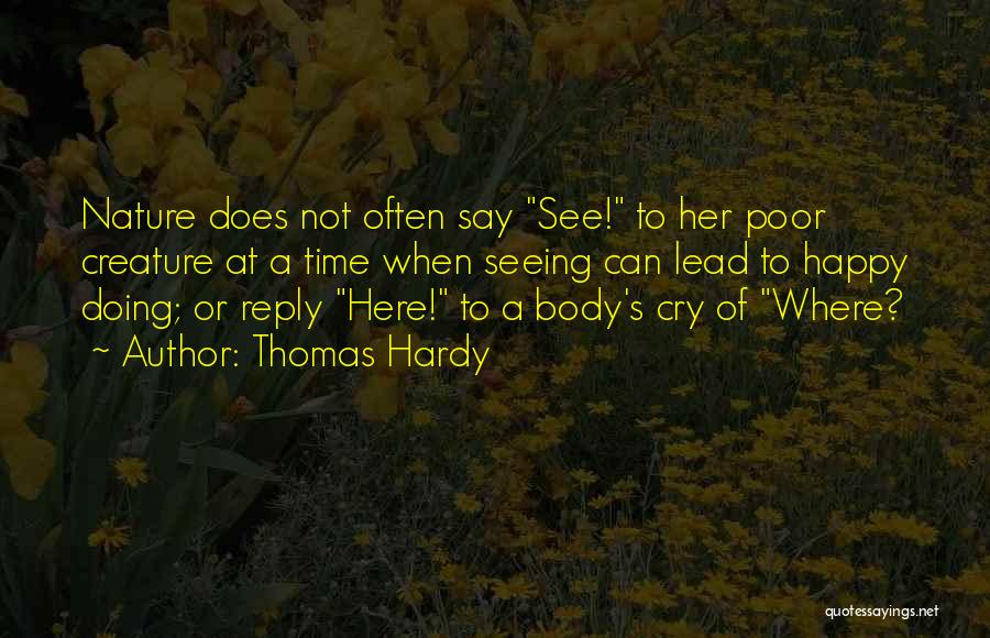 Thomas Hardy Quotes: Nature Does Not Often Say See! To Her Poor Creature At A Time When Seeing Can Lead To Happy Doing;