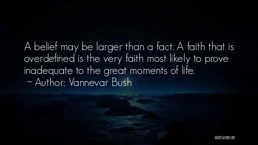 Vannevar Bush Quotes: A Belief May Be Larger Than A Fact. A Faith That Is Overdefined Is The Very Faith Most Likely To