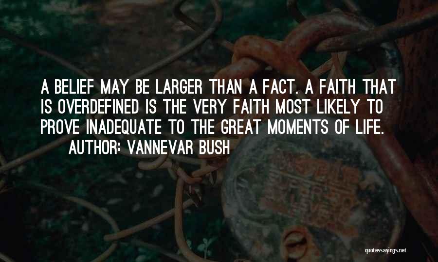 Vannevar Bush Quotes: A Belief May Be Larger Than A Fact. A Faith That Is Overdefined Is The Very Faith Most Likely To