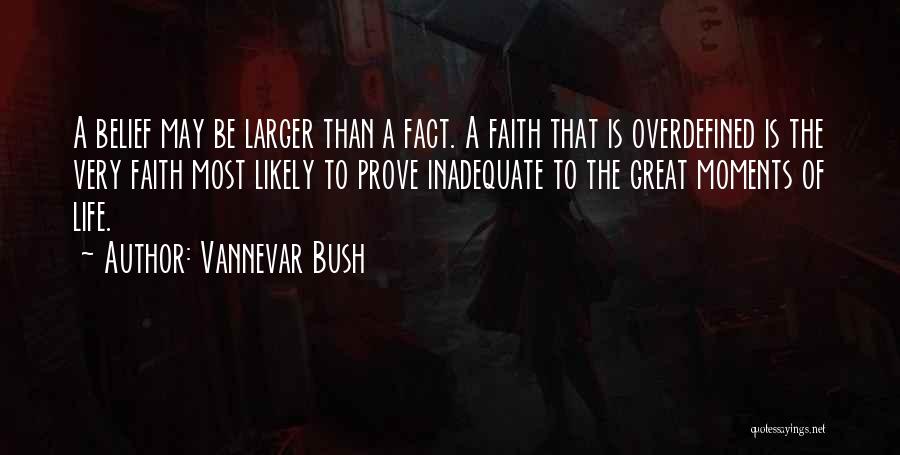 Vannevar Bush Quotes: A Belief May Be Larger Than A Fact. A Faith That Is Overdefined Is The Very Faith Most Likely To