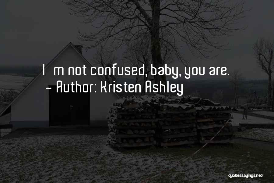 Kristen Ashley Quotes: I'm Not Confused, Baby, You Are.