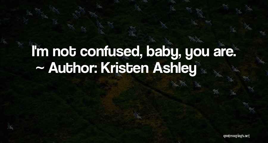 Kristen Ashley Quotes: I'm Not Confused, Baby, You Are.