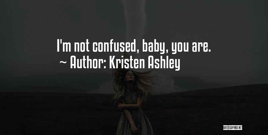 Kristen Ashley Quotes: I'm Not Confused, Baby, You Are.