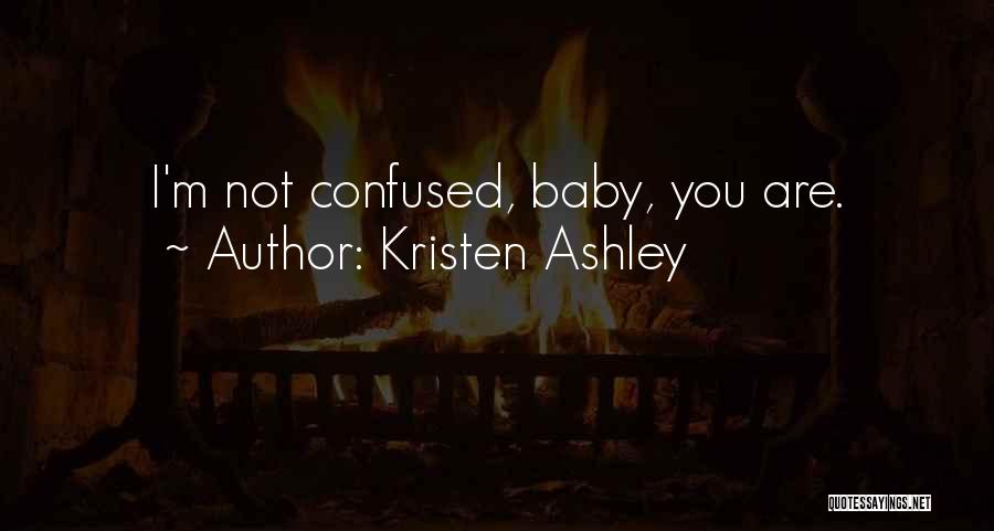 Kristen Ashley Quotes: I'm Not Confused, Baby, You Are.